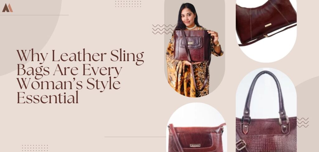 Unveiling the Reasons for the Popularity of Leather Sling Bags for Women